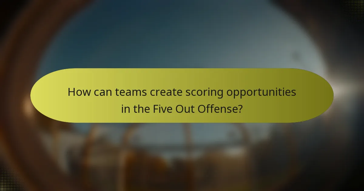 How can teams create scoring opportunities in the Five Out Offense?