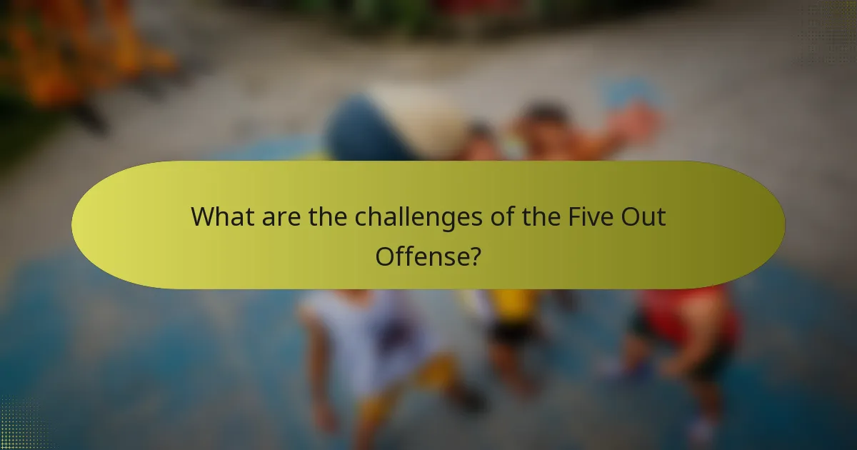 What are the challenges of the Five Out Offense?