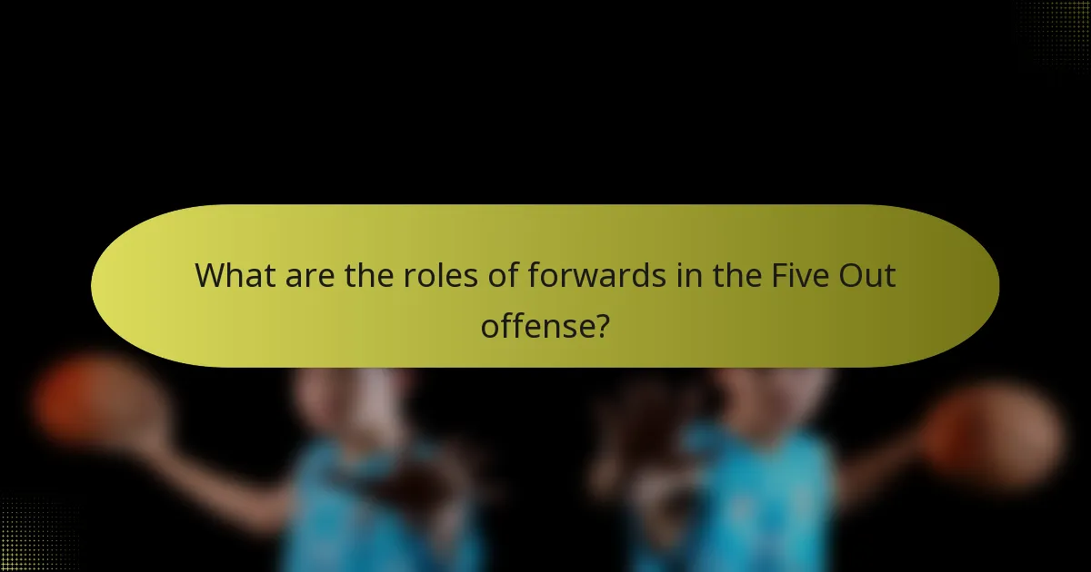 What are the roles of forwards in the Five Out offense?