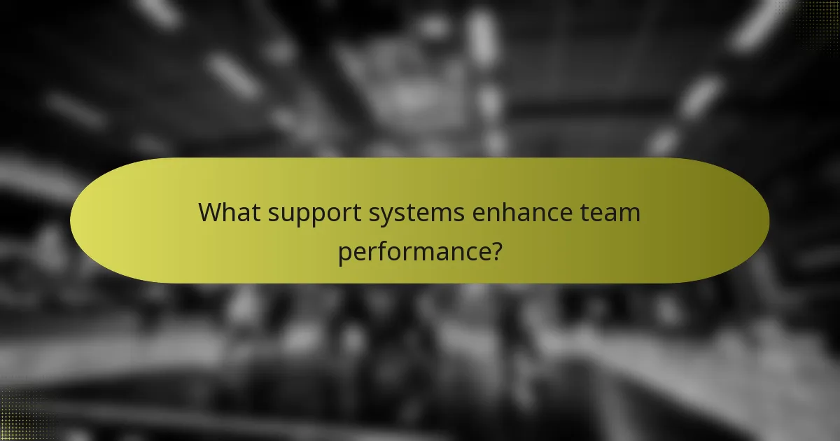 What support systems enhance team performance?