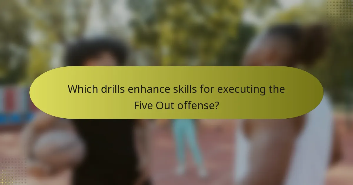 Which drills enhance skills for executing the Five Out offense?